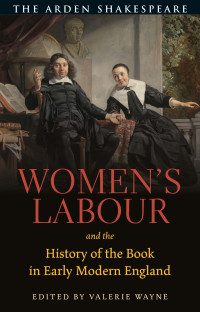 Valerie Wayne; — Women's Labour and the History of the Book in Early Modern England