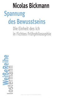 Nicolas Bickmann — Spannung des Bewusstseins. Die Einheit des Ich in Fichtes Frühphilosophie