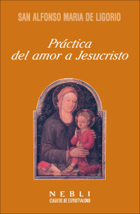 San Alfonso Mara de Ligorio; — Prctica del amor a Jesucristo