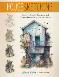 Albert Kiefer — Housesketching: Learn to Create Energetic and Expressive Architectural Drawings