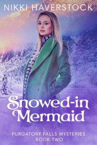 Nikki Haverstock — Snowed-In Mermaid: Purgatory Falls Mysteries 2