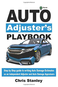 Stanley, Chris — Auto Adjuster's Playbook: Step by Step Field Guide to Writing Auto Damage Estimates as an Independent Adjuster or Auto Damage Appraiser 