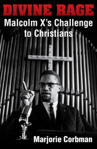 Corbman, Marjorie; — Divine Rage: Malcolm X's Challenge to Christians