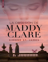 Simone St. James — La Obsesión De Maddy Clare