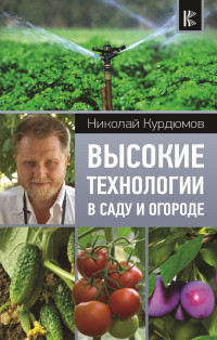 Николай Иванович Курдюмов — Высокие технологии в саду и огороде