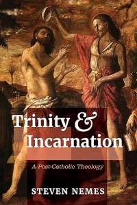 Steven Nemes — Trinity and Incarnation: A Post-Catholic Theology