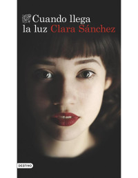 Sánchez, Clara — Cuando llega la luz.