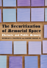 Paliewicz, Nicholas S.; Hasian, Marouf; & Marouf Hasian, Jr. — The Securitization of Memorial Space