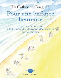 Catherine Gueguen — Pour une enfance heureuse: Repenser l' éducation à la lumière des dernières découvertes sur le cerveau