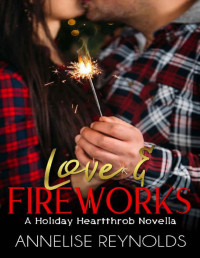 Annelise Reynolds [Reynolds, Annelise] — Love & Fireworks (Holiday Heartthrob Series Book 4)