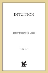 Osho — Intuition: Knowing Beyond Logic (Osho Insights for a New Way of Living)