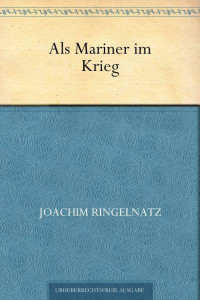 Ringelnatz, Joachim — Als Mariner im Krieg