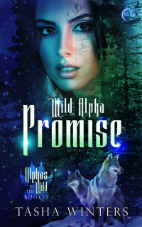 Tasha Winters [Winters, Tasha] — Wild Alpha Promise: A Steamy Shifter Romance (Alphas in the Wild Book 2)