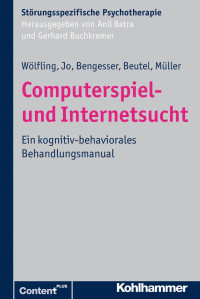 Klaus Wölfling & Christina Jo & Isabel Bengesser & Manfred E. Beutel & Kai W. Müller — Computerspiel- und Internetsucht: Ein kognitiv-behaviorales Behandlungsmanual