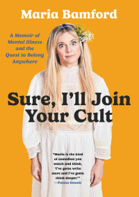 Maria Bamford; — Sure, I'll Join Your Cult: A Memoir of Mental Illness and the Quest to Belong Anywhere