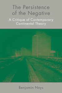 Noys, Benjamin — The Persistence of the Negative: A Critique of Contemporary Continental Theory