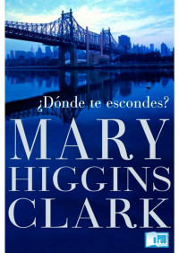 Mary Higgins Clark — ¿Dónde te escondes?