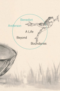 Benedict Anderson; — A Life Beyond Boundaries