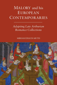 Miriam Edlich-Muth [Edlich-Muth, Miriam] — Malory and His European Contemporaries: Adapting Late Arthurian Romance Collections
