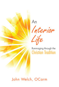 John Welch, OCarm; — Interior Life, An: Rummaging through the Christian Tradition