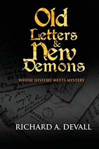 Richard A. Devall [Devall, Richard A.] — Old Letters & New Demons: Where History Meets Mystery