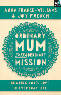 Anna France-Williams & Joy French; — Ordinary Mum, Extraordinary Mission