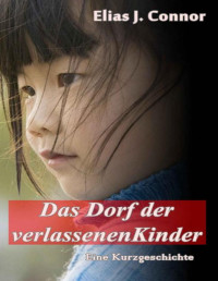 Elias J. Connor — Das Dorf der verlassenen Kinder (German Edition)