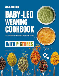 Lisa, Dr. Evelina R. — Baby-Led Weaning Cookbook With Pictures 2024: Easy and Nutritious First Foods for Your Little One to East Everyday