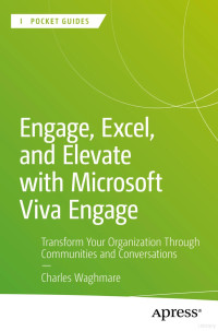 Charles Waghmare — Engage, Excel, and Elevate with Microsoft Viva Engage: Transform Your Organization Through Communities and Conversations