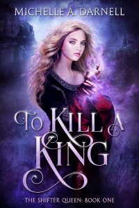 Michelle A. Darnell — To Kill a King - The Shifter Queen #01