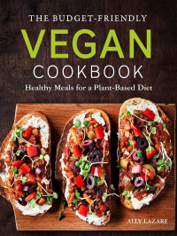 Ally Lazare — The Budget-Friendly Vegan Cookbook: Healthy Meals for a Plant-Based Diet