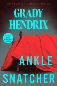 Grady Hendrix — Ankle Snatcher (Creature Feature collection)