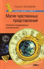 Сергей Юрьевич Хольнов — Магия чувственных представлений. Развитие неординарных способностей