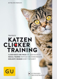 Stockfleth, Bettina von — [GU Tierratgeber 01] • Katzen Clickertraining · Mit Basics, Tricks und Medical Training