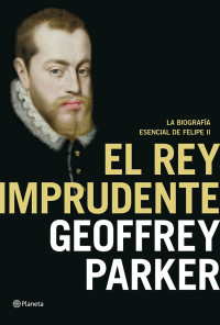 Geoffrey Parker — El rey imprudente