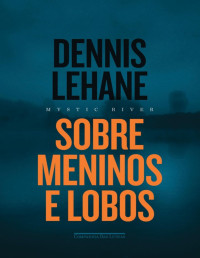 Dennis Lehane — Sobre Meninos e Lobos