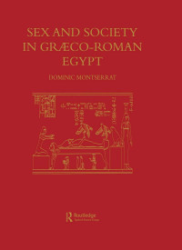 Dominic Montserrat. — Sex & Society In Graeco-Roman Egypt.