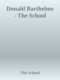 Donald Barthelme — The School