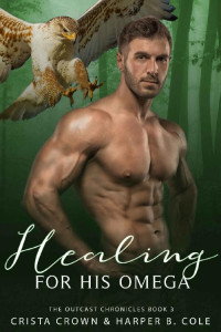 Crista Crown & Harper B. Cole — Healing For His Omega: M/M Alpha/Omega MPREG (The Outcast Chronicles Book 3)