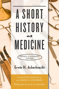 Erwin H. Ackerknecht foreword & concluding essay by Charles E. Rosenberg bibliographic essay by Lisa Haushofer — A Short History of Medicine