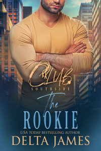 Delta James — The Rookie: A Steamy Romantic Suspense (Club Southside Book 4)