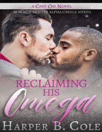 Harper B. Cole [Cole, Harper B.] — Reclaiming His Omega: M/M Non-Shifter Alpha/Omega MPREG (Cafe Om Book 5)