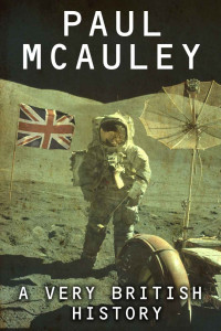Paul McAuley — A Very British History: The Best Science Fiction Stories of Paul McAuley, 1985 – 2011