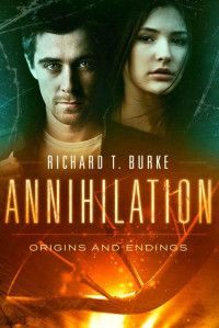 Richard T. Burke — Annihilation: Origins and Endings (Decimation Book 3)