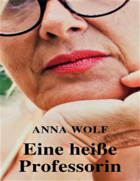 Anna Wolf — Eine heiße Professorin (German Edition)