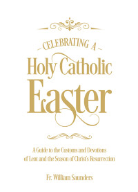 William P. Saunders; — Celebrating a Holy Catholic Easter