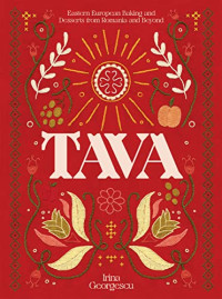 Irina Georgescu — Tava: Eastern European Baking and Desserts From Romania Beyond