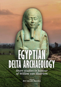 Edited by Ben van den Bercken; — Egyptian Delta Archaeology. Short Studies in Honour of Willem Van Haarlem