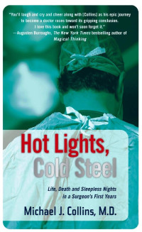 Michael J. Collins — Hot Lights, Cold Steel: Life, Death and Sleepless Nights in a Surgeon's First Years