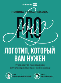 Полина Калашникова — Логотип, который вам нужен. Руководство по созданию актуальной айдентики для бизнеса [litres]